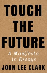 The cover of John Lee Clark's book of essays, Touch the Future: A Manifesto in Essays. Black and white lettering on a brown background textured like cardboard.